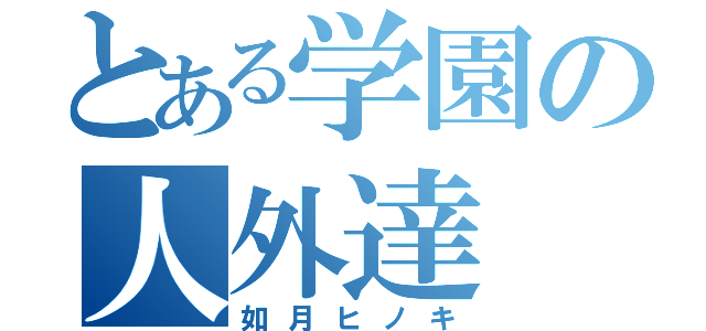 とある学園の人外達（如月ヒノキ）