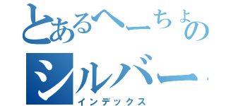 とあるへーちょーのシルバーが作ってるんだよ♪（インデックス）