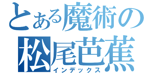 とある魔術の松尾芭蕉（インデックス）