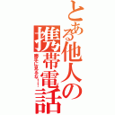 とある他人の携帯電話（勝手に見るな！！）