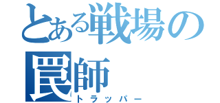 とある戦場の罠師（トラッパー）