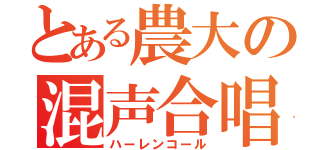 とある農大の混声合唱（ハーレンコール）