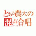 とある農大の混声合唱（ハーレンコール）