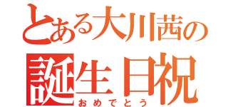 とある大川茜の誕生日祝（おめでとう）