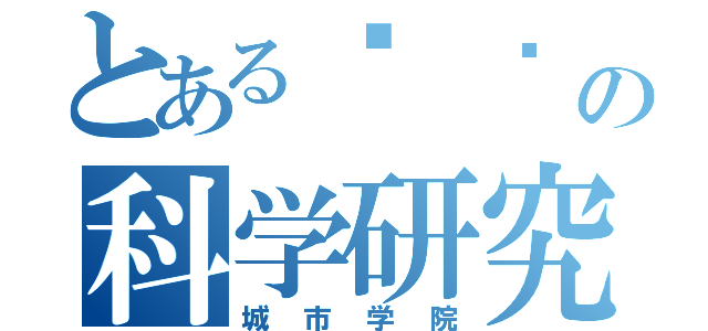 とある刘 姗 姗の科学研究（城市学院）