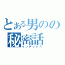 とある男のの秘密話（インデックス）