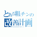 とある粗チンの改善計画（ｐｓｅｕｄｏｐｈｉｍｏｓｉｓ）