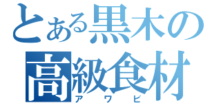 とある黒木の高級食材（アワビ）