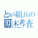 とある組長の期末考査（そろそろ本気出すわｗｗ）