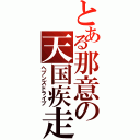 とある那意の天国疾走（ヘブンズドライブ）