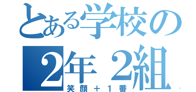 とある学校の２年２組（笑顔＋１番）