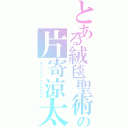 とある絨毯聖術の片寄涼太Ⅱ（エンジェリックカタルシア）