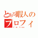 とある暇人のプロフィール（Ｉ'ｍ ｆｒｅｅ）