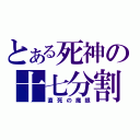 とある死神の十七分割（直死の魔眼）