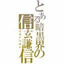 とある暗黒界の信玄謙信（ゴルドシルバ）