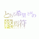 とある希望と涙の終焉符（エンドマーク）