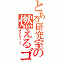 とある研究室の燃えるゴミ（ダストファイヤー）