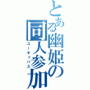 とある幽姫の同人参加（ユーキュバス）