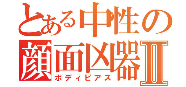 とある中性の顔面凶器Ⅱ（ボディピアス）