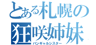 とある札幌の狂咲姉妹（バンギャルシスター）