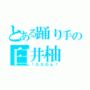 とある踊り手の臼井柚（†ただのん†）