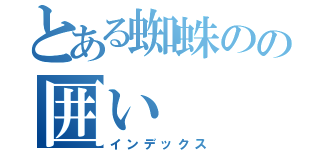 とある蜘蛛のの囲い（インデックス）