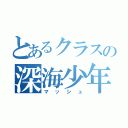 とあるクラスの深海少年（マッシュ）