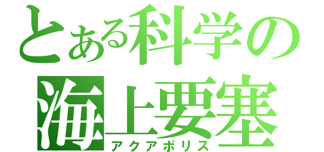 とある科学の海上要塞（アクアポリス）