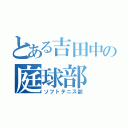 とある吉田中の庭球部（ソフトテニス部）