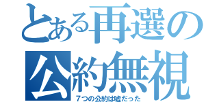 とある再選の公約無視（７つの公約は嘘だった）