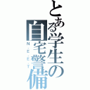 とある学生の自宅警備員（Ｎ．Ｅ．Ｅ．Ｔ）