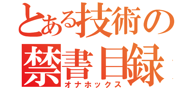 とある技術の禁書目録（オナホックス）