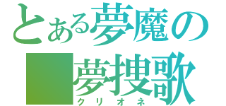 とある夢魔の　夢捜歌（クリオネ）