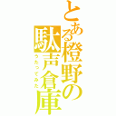 とある橙野の駄声倉庫（うたってみた）