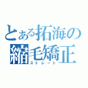 とある拓海の縮毛矯正（ストレート）