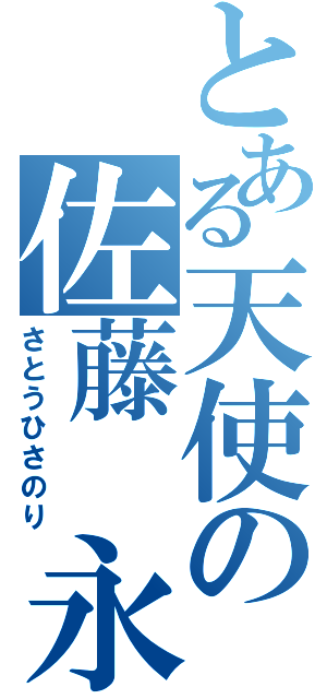 とある天使の佐藤 永典（さとうひさのり）