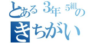 とある３年５組のきちがい（）