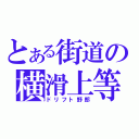 とある街道の横滑上等（ドリフト野郎）