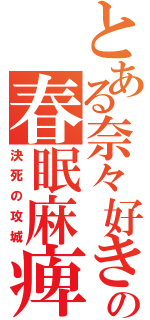 とある奈々好きの春眠麻痺矢（決死の攻城）