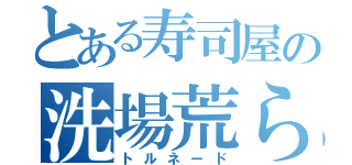 とある寿司屋の洗場荒らし（トルネード）