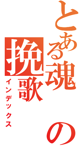 とある魂の挽歌Ⅱ（インデックス）