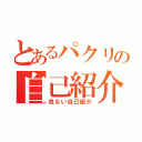 とあるパクリの自己紹介（危ない自己紹介）