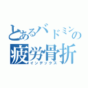 とあるバドミントン部の疲労骨折（インデックス）