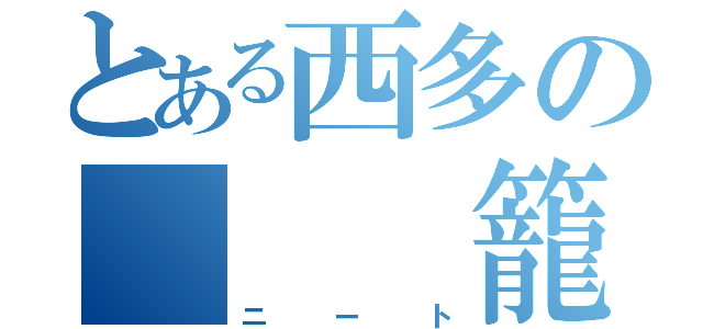 とある西多の   籠城（ニート）