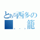 とある西多の   籠城（ニート）