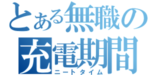 とある無職の充電期間（ニートタイム）