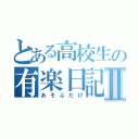 とある高校生の有楽日記Ⅱ（あそぶだけ）