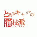 とあるキャリアの演技派（ハラカツマサ）