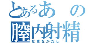 とあるあの膣内射精（なまなかだし）