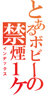 とあるボビーの禁煙１ヶ月（インデックス）